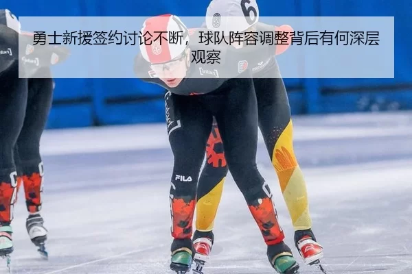 yong-shi-xin-yuan-qian-yue-tao-lun-bu-duan-qiu-dui-zhen-rong-tiao-zheng-bei-hou-you-he-shen-ceng-guan-cha-2-403.jpg